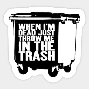 When I'm Dead Just Throw Me in the trash Sticker